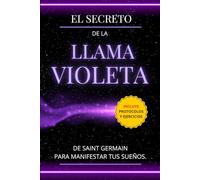 El Secreto de la Llama Violeta de Saint Germain para manifestar tus sueños: Incluye protocolos y ejercicios
