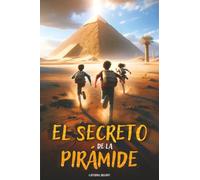 El secreto de la pirámide: Un libro de aventuras para niños que celebra el Antiguo Egipto y muestra la importancia del Valor, la Amistad y el Conocimiento. Libro para niños de 8 a 12 años