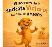 EL SECRETO DE LA SURICATA VICTORIA PARA HACER AMIGOS: Un cuento infantil sobre emociones, empatía y habilidades sociales .