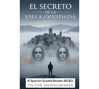 El Secreto de la Villa Olvidada: Intermediate Spanish Graded Reader (B1-B2): A Bilingual Mystery Thriller With English Translation
