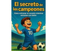 El Secreto de los Campeones: Cómo entrenar el corazón mientras entrenas con el balón