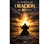 El Secreto de Oración de 40 Días: Oraciones Bíblicas Ocultas para un Avance que Cambiará Tu Vida