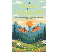 El secreto del ala plateada: Los guardianes de la Academia Oakwood, Libro 1