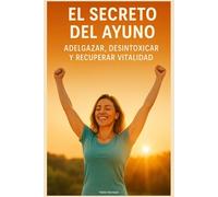 El Secreto del Ayuno: Adelgazar, Desintoxicar y Recuperar Vitalidad