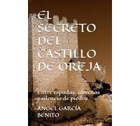 EL SECRETO DEL CASTILLO E OREJA: Entre espadas, almenas y silencio de piedra