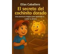 El secreto del cochinito dorado: Aprende a ahorrar, invertir y cumplir tus sueños