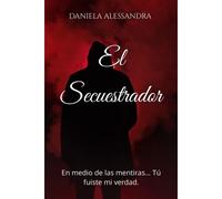 El Secuestrador: En Medio De Las Mentiras... Tú Fuiste Mi Verdad.