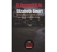 EL SECUESTRO DE ELIZABETH SMART: Crónica documental de un caso que marcó a Estados Unidos