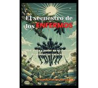 EL SECUESTRO DE LOS ENFERMOS: Salud, ética y poder en el consumo de productos naturales