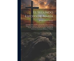 El Segundo Esposo De María: Vida Maravillosa Del Beato Joseph Hermanno, Canonigo Reglar Premonstratense, Enriquecida De Extraordinarios Favores De