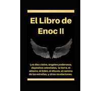 El Segundo Libro de Enoch: Los 10 cielos, ángeles poderosos, los depósitos celestiales, el Edén, el camino de las estrellas y otras revelaciones