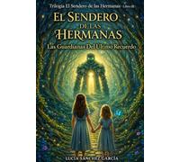 EL SENDERO DE LAS HERMANAS III: Las Guardianas Del Último Recuerdo ( Un cuento mágico sobre el amor, la valentía y el vínculo entre hermanas. )