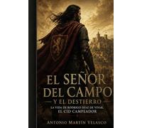 El Señor del Campo y el Destierro: La vida de Rodrigo Díaz de Vivar, El Cid Campeador