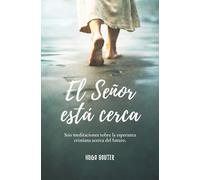 El Señor está cerca: Seis meditaciones sobre la esperanza cristiana acerca del futuro