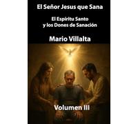 El Señor Jesús que Sana Volumen III: El Espíritu Santo y los Dones de Sanación.
