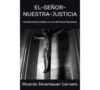 EL-SEÑOR-NUESTRA-JUSTICIA: Consideraciones Jurídicas a la Luz del Nuevo Testamento