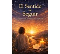 El sentido de seguir: Encontrando esperanza tras la pérdida