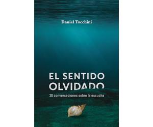 El sentido olvidado: 20 conversaciones sobre la escucha