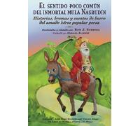 El sentido poco común del inmortal Mulá Nasrudín: Historias, bromas y cuentos de burro del amado héroe popular persa