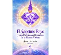 El Séptimo Rayo y sus Poderosos Decretos de la Llama Violeta - Saint Germain - Gabriel Silva - Yo Soy Espiritual: Discursos del Maestro Saint Germain y Decretos de Llama Violeta