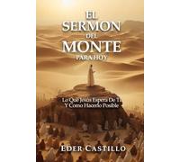 EL SERMON DEL MONTE PARA HOY: Lo Que Jesus Espera De Ti Y Como Hacerlo Posible