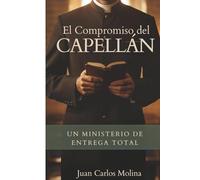 El Servicio Integral del Capellán Cristiano: Un Compromiso Total: Guía bíblica y práctica para capellanes cristianos en hospitales, cárceles, asilos y más