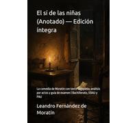 El sí de las niñas (Anotado) - Edición íntegra: La comedia de Moratín con texto completo, análisis por actos y guía de examen | Bachillerato, EBAU y PAU