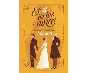 El sí de las niñas: Leandro Fernández de Moratín | Texto íntegro | Edición cuidada para estudiantes