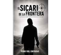 El sicario de la frontera: Una historia inédita basada en hechos de la vida real