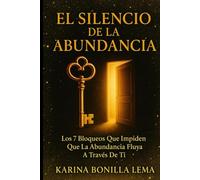 EL SILENCIO DE LA ABUNDANCIA: Los 7 Bloqueos Que Impiden Que La Abundancia Fluya A Través De Ti