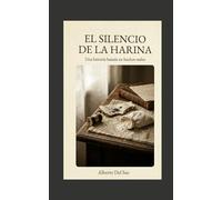 EL SILENCIO DE LA HARINA: Una historia basada en hechos reales: Drama histórico sobre la supervivencia y los secretos de familia