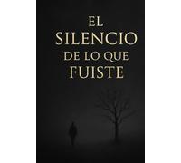 EL SILENCIO DE LO QUE FUISTE: DIARIO FILOSOFICO DE RECONSTRUCCIÒN EMOCIONAL