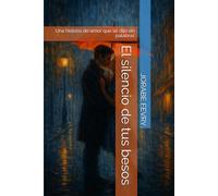 El silencio de tus besos: Una historia de amor que se dijo sin palabras