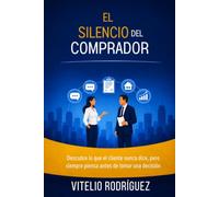 El silencio del comprador: Descubre lo que el cliente nunca dice, pero siempre piensa antes de tomar una decisión.