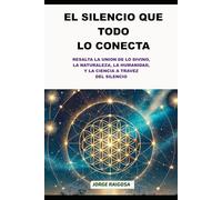 EL SILENCIO QUE TODO LO CONECTA: RESALTA LA UNION DE LO DIVINO LA NATURALEZA LA HUMANIDAD Y LA CIENCIA A TRAVEZ DEL SILENCIO