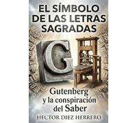 EL SÍMBOLO DE LAS LETRAS SAGRADAS: Gutenberg y la Conspiración del Saber