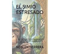 EL SIMIO ESTRESADO: Lo que cinco experimentos legendarios de la psicología revelan sobre tu estrés... y cómo recuperar el control