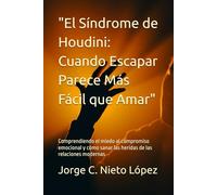 "El Síndrome de Houdini: Cuando Escapar Parece Más Fácil que Amar": Comprendiendo el miedo al compromiso emocional y cómo sanar las heridas de las relaciones modernas