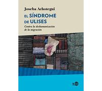 El síndrome de Ulises / The Ulysses Syndrome: Contra La Deshmanizacion De La Migracion