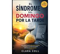 El síndrome del domingo por la tarde: Cómo dejar de vivir esperando el viernes y recuperar una vida que también disfrutes de lunes a jueves