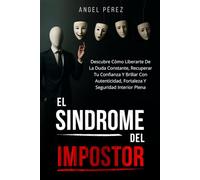 El Sindrome Del Impostor: Libérate De La Duda Constante, Recupera Tu Confianza Y Brillar Con Autenticidad, Fortaleza Y Seguridad Interior Plena