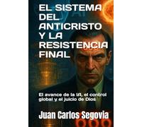 EL SISTEMA DEL ANTICRISTO Y LA RESISTENCIA FINAL: El avance de la IA, el control global y el juicio de Dios