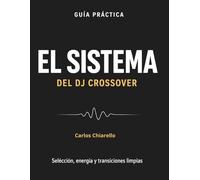 El Sistema del DJ Crossover: De cero a sólido, guía para principiantes para fiestas, bodas, corporativos y club. Un sistema entrenable para volverte consistente
