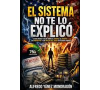 El Sistema no te lo explicó: Cómo entender el dinero, el crédito y las reglas invisibles que definen tu vida en Estados Unidos