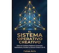 EL SISTEMA OPERATIVO CREATIVO: Cómo los Creadores Modernos Construyen, Automatizan y Escalan su Universo Creativo con IA