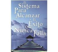 El Sistema Para Alcanzar El Exito Que Nunca Falla / The Success System That Never Fails W. Clement Stone (Auteur)