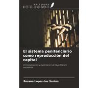 El sistema penitenciario como reproducción del capital: Criminalización y explotación de la población excedente