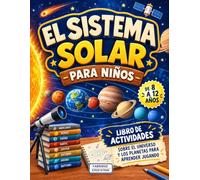 El Sistema Solar para Niños de 8 a 12 Años: Libro de actividades sobre el universo y los planetas para aprender jugando