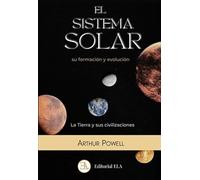 EL SISTEMA SOLAR: SU FORMACIÓN Y EVOLUCIÓN Y LA TIERRA Y LA HISTORIA DE SUS CIVILIZACIONES