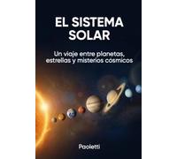EL SISTEMA SOLAR: Un viaje entre planetas, estrellas y misterios cósmicos